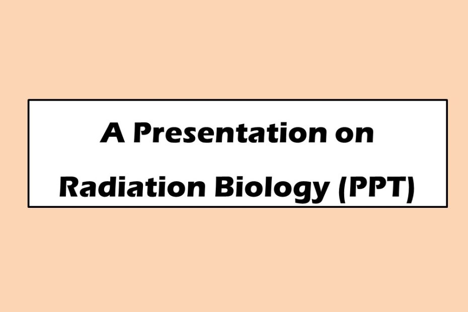 A Presentation on Radiation Biology (PPT)